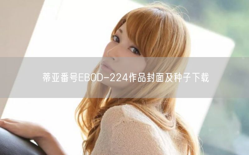 蒂亚番号EBOD-224作品封面及种子下载